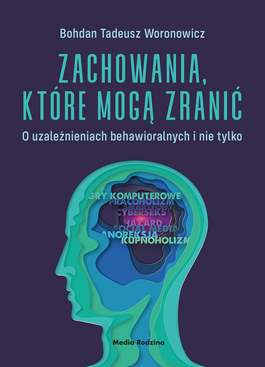 Zachowania, które mogą zranić. O uzależnieniach behawioralnych i nie tylko. Recenzja.